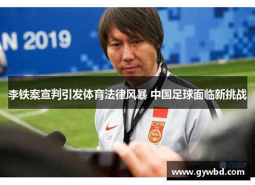 李铁案宣判引发体育法律风暴 中国足球面临新挑战 李铁案宣判引发体育法律风暴 中国足球面临新挑战