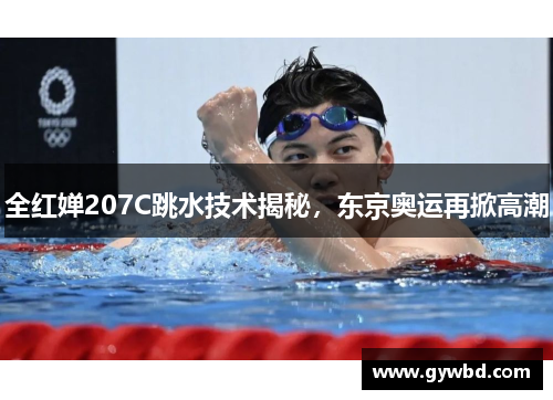 全红婵207C跳水技术揭秘,东京奥运再掀高潮 全红婵207C跳水技术揭秘,东京奥运再掀高潮