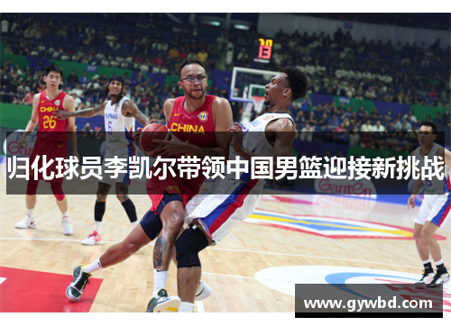 归化球员李凯尔带领中国男篮迎接新挑战