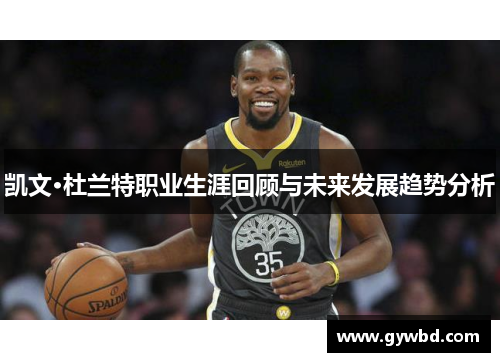 凯文·杜兰特职业生涯回顾与未来发展趋势分析