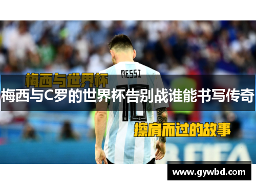 梅西与C罗的世界杯告别战谁能书写传奇