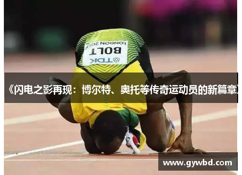 《闪电之影再现:博尔特、奥托等传奇运动员的新篇章》 《闪电之影再现:博尔特、奥托等传奇运动员的新篇章》